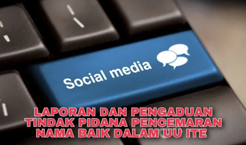 Laporan dan Pengaduan Tindak Pidana Pencemaran Nama Baik dalam UU ITE